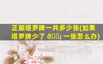 正版塔罗牌一共多少张(如果塔罗牌少了 🐡 一张怎么办)